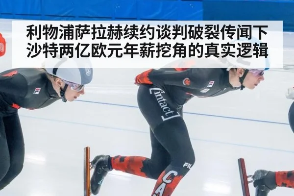 利物浦萨拉赫续约谈判破裂传闻下 沙特两亿欧元年薪挖角的真实逻辑